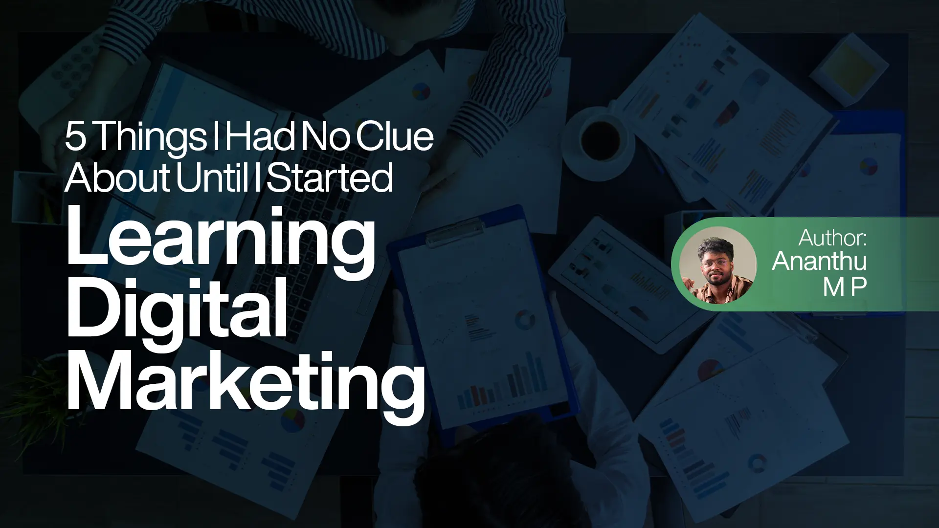 5 Things I Had No Clue About Until I Started Learning Digital Marketing