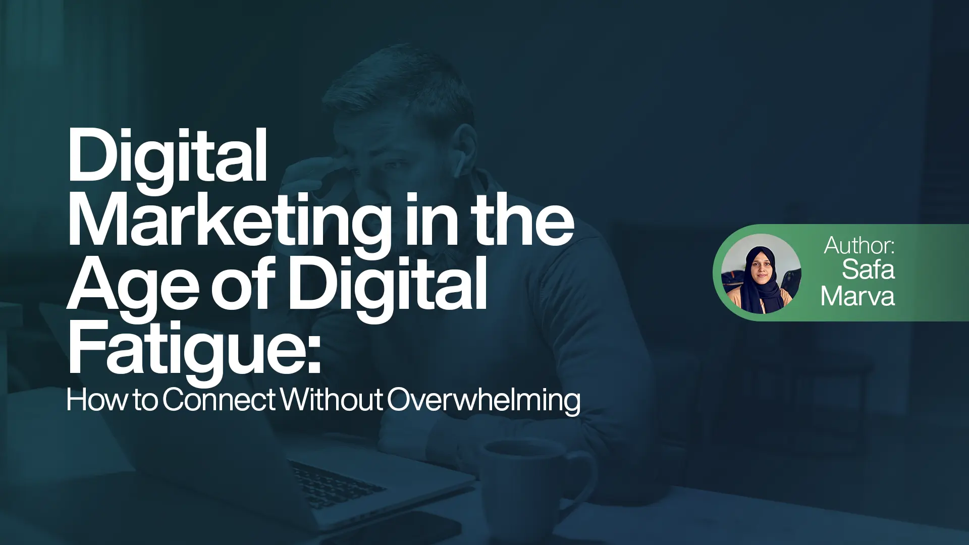 Digital Marketing in the Age of Digital Fatigue: How to Connect Without Overwhelming.