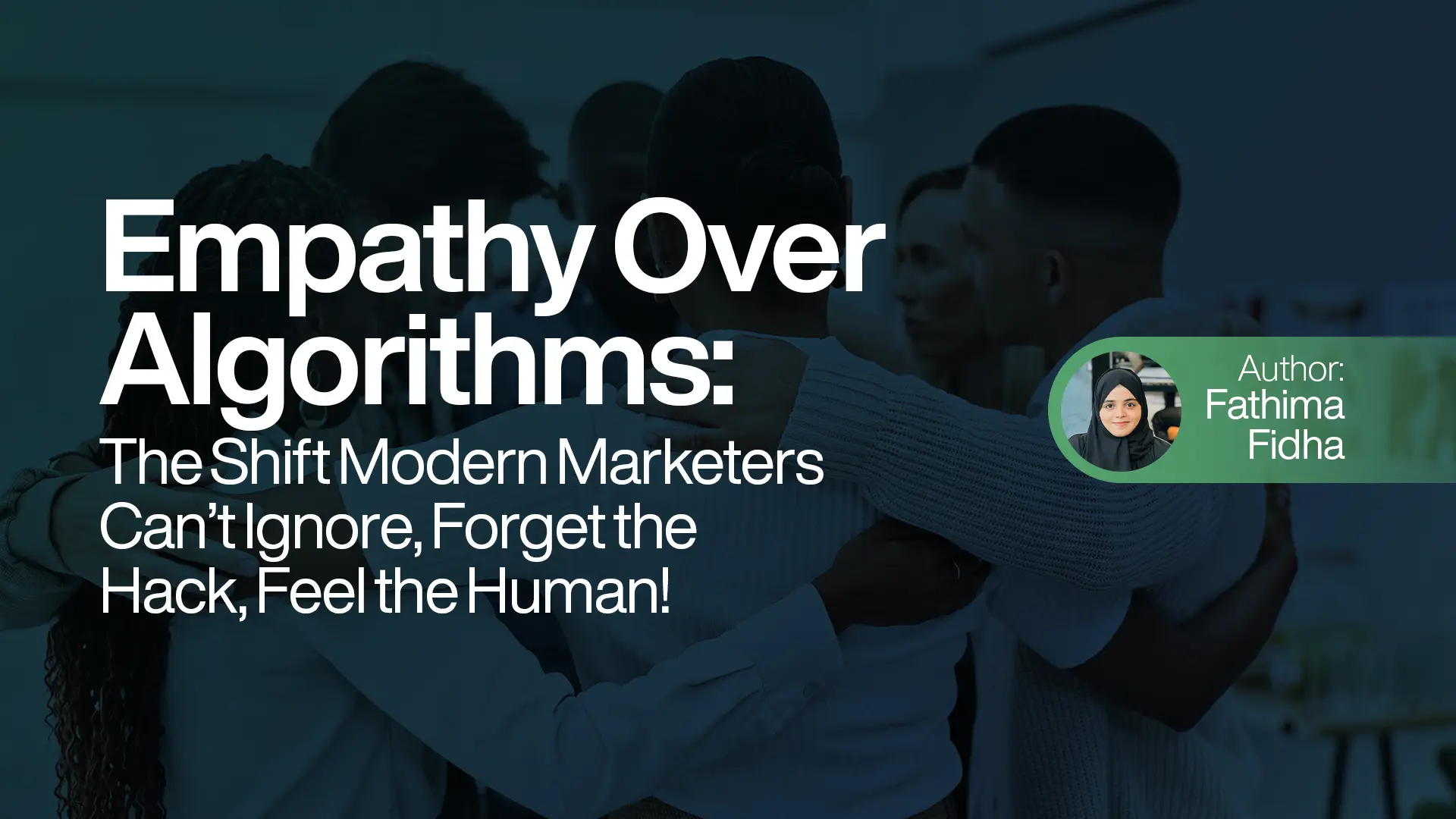Empathy Over Algorithms: The Shift Modern Marketers Can’t Ignore,Forget the Hack,Feel the Human!