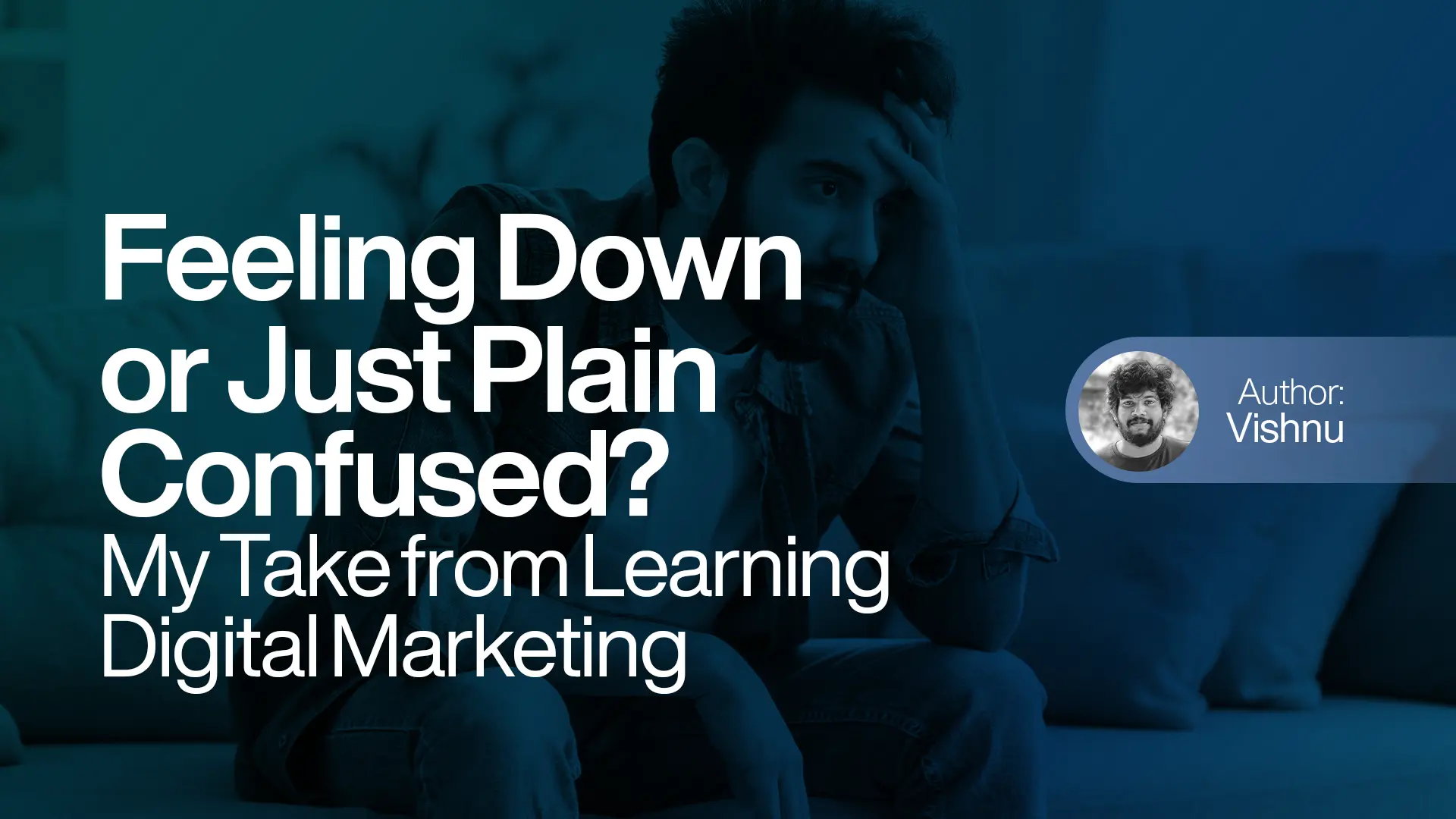 Feeling Down or Just Plain Confused? My Take from Learning Digital Marketing