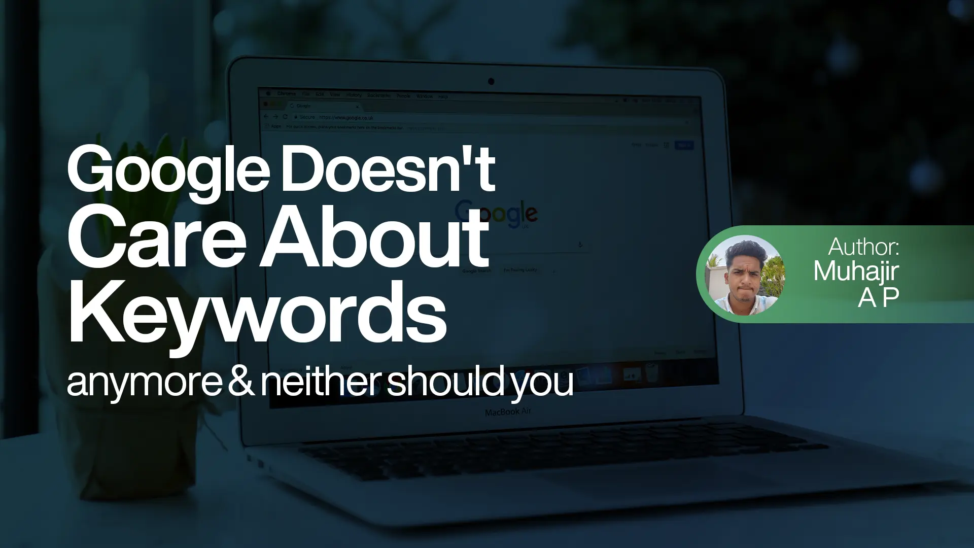 Google Doesn’t Care About Keywords Anymore, And Neither Should You!