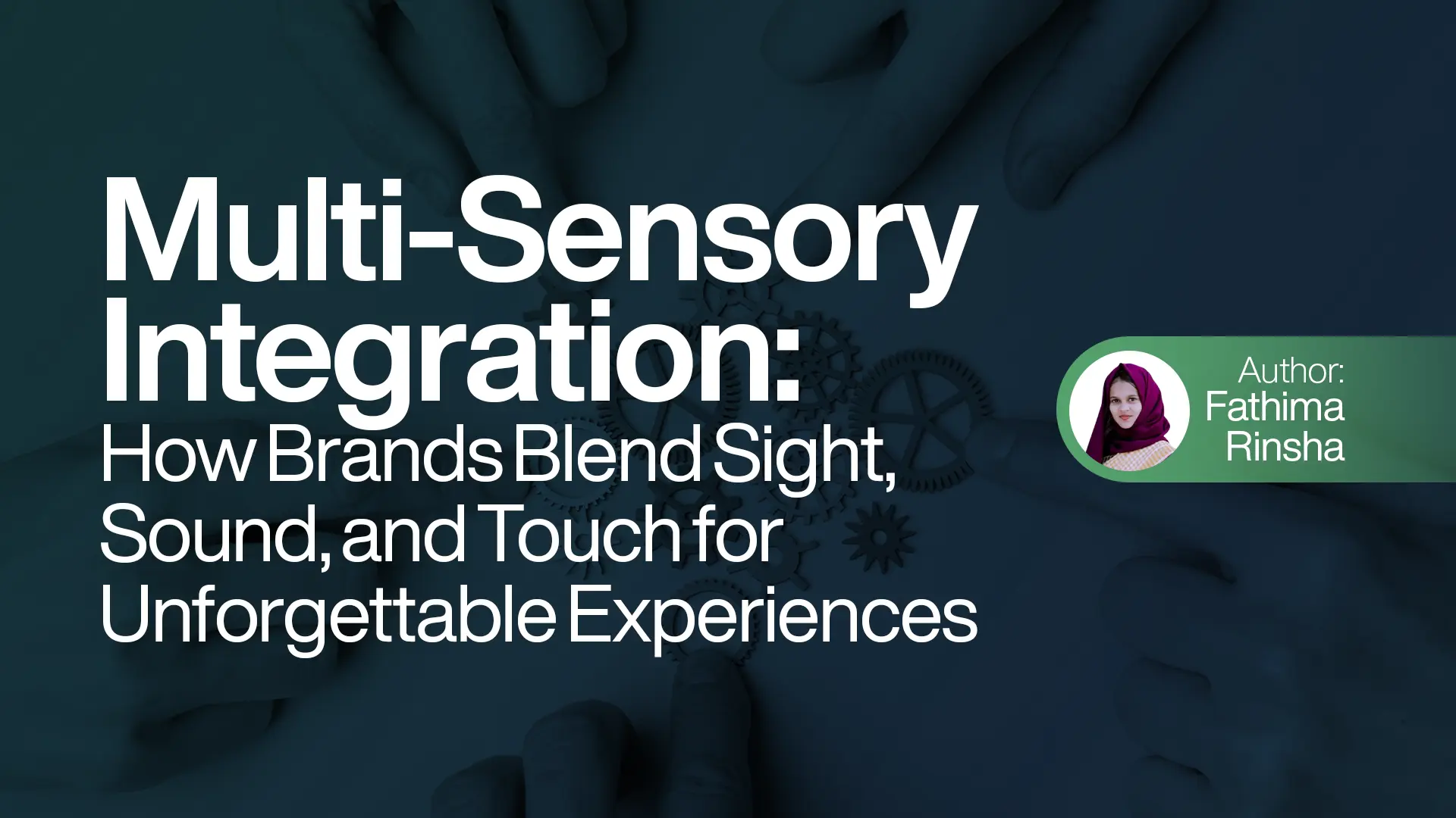 Multi-Sensory Integration: How Brands Blend Sight, Sound, and Touch for Unforgettable Experiences