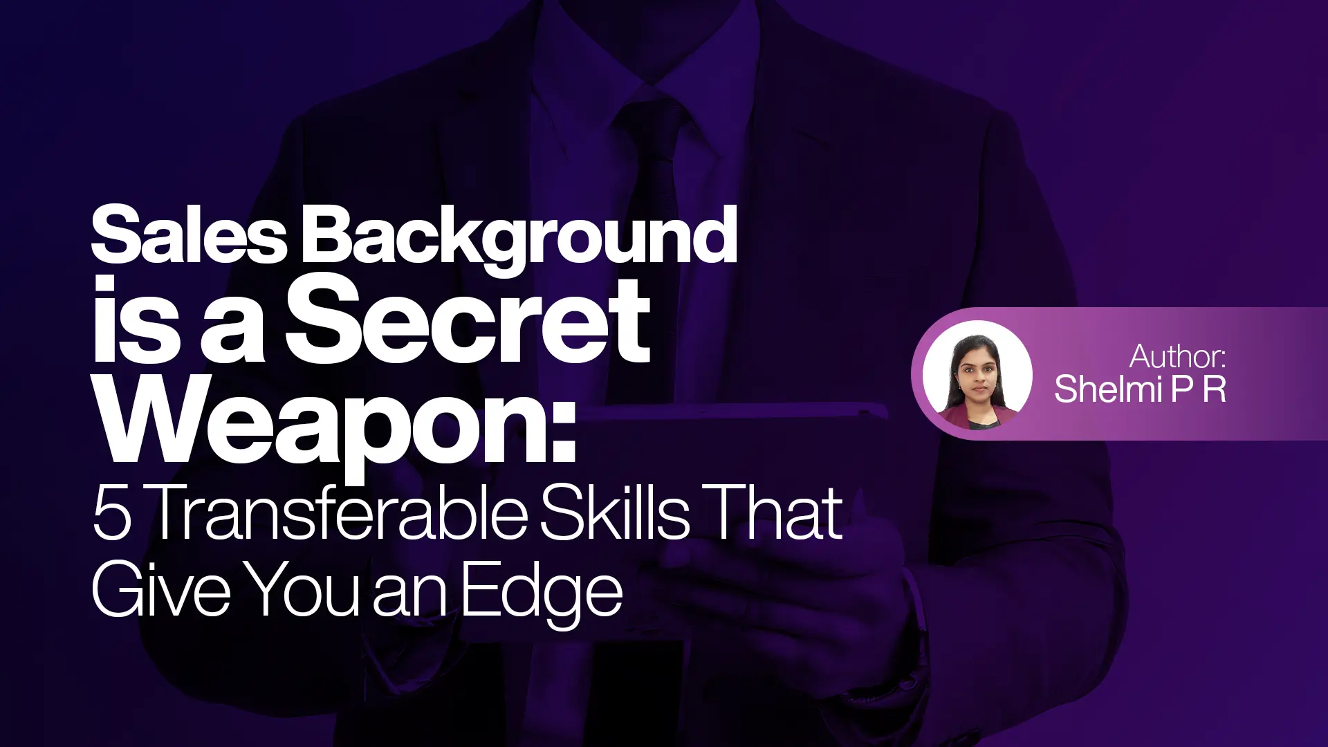 Sales Background Is A Secret Weapon :  5 Transferable Skills That Give You an Edge