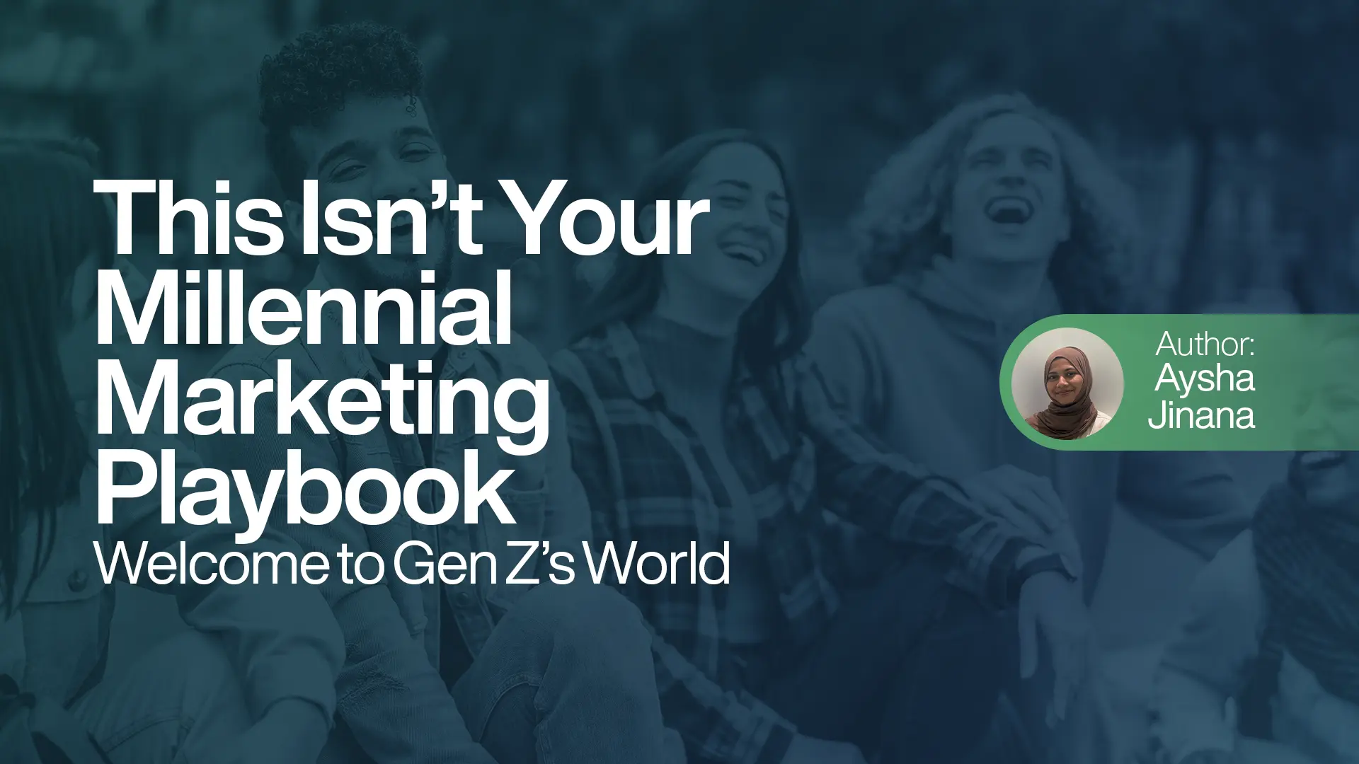 This Isn’t Your Millennial Marketing Playbook- Welcome to Gen Z’s World.