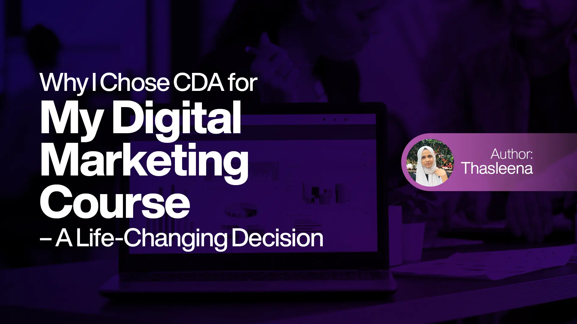 Why I Chose CDA for My Digital Marketing Course – A Life-Changing Decision
