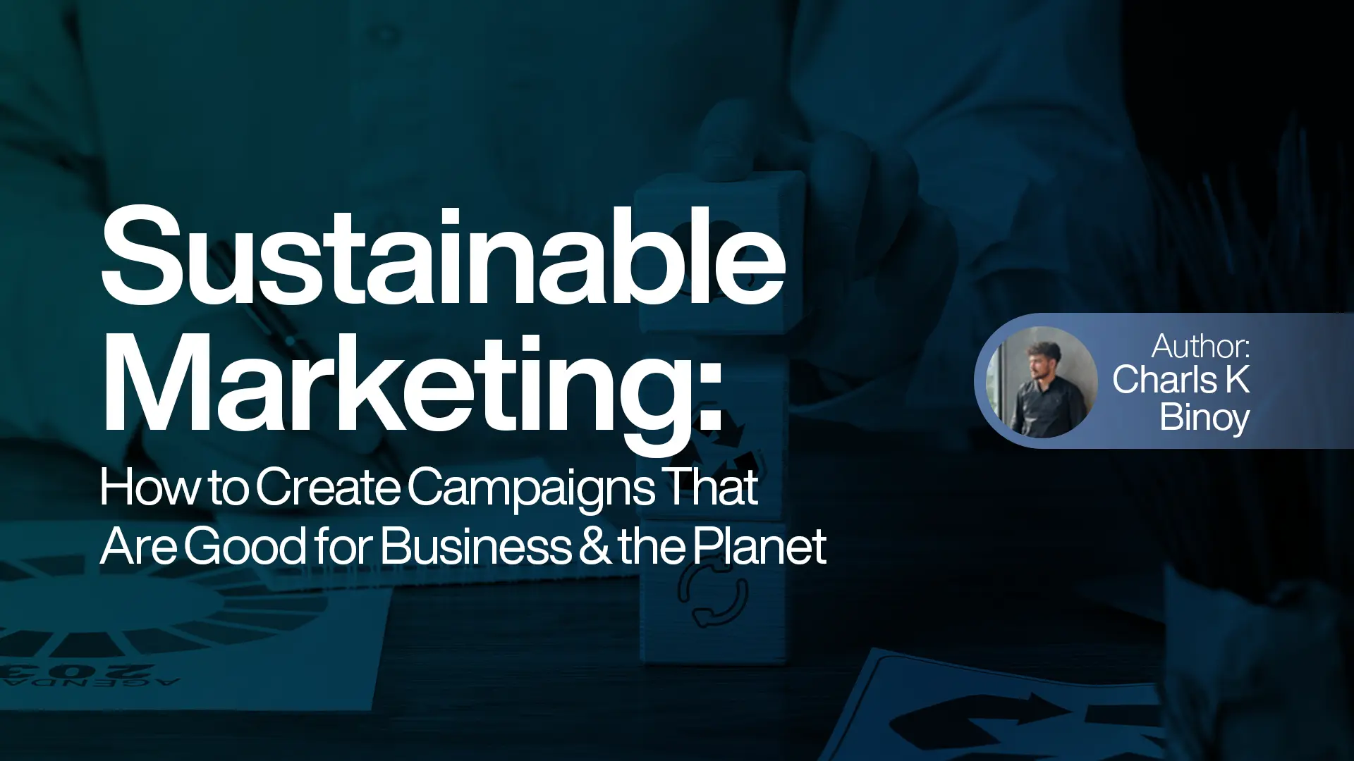Sustainable Marketing: How to Create Campaigns That Are Good for Business and the Planet