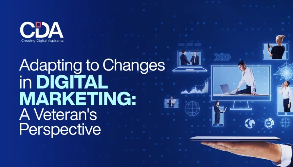 Adapting to Changes in Digital Marketing A Veteran’s Perspective