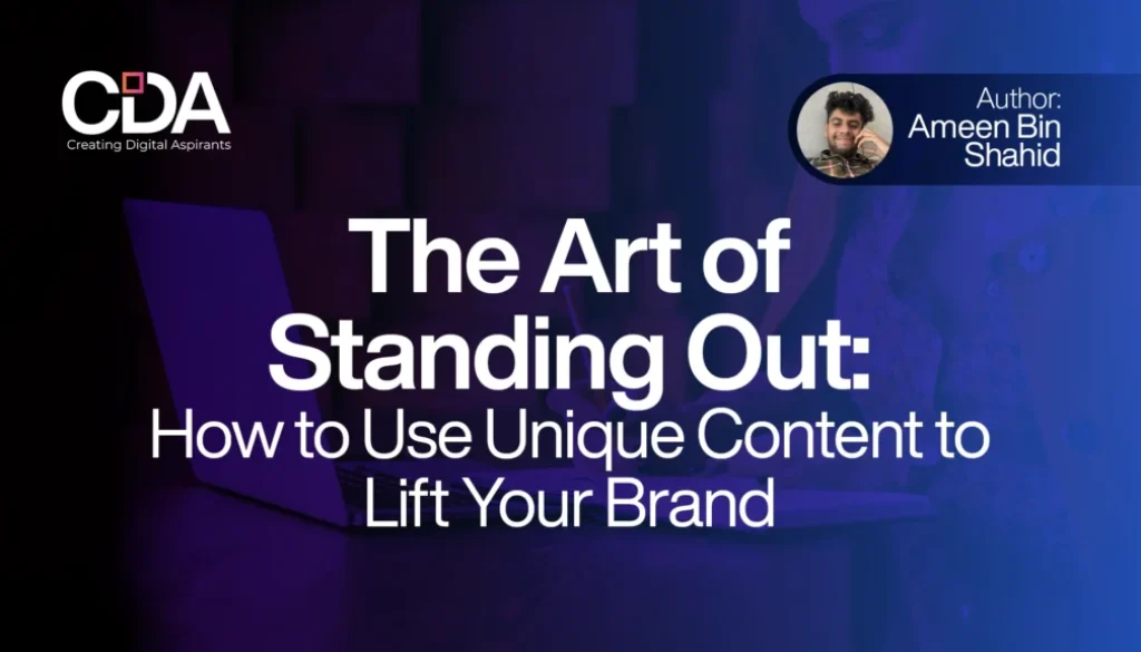 The Art of Standing Out How to Use Unique Content to Lift Your Brand