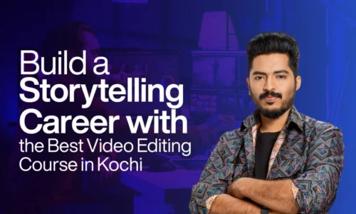 Build a Storytelling Career with the Best Video Editing Course in Kochi