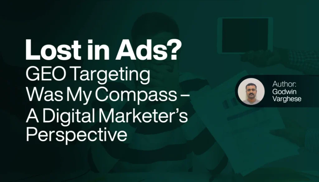 Lost in Ads GEO Targeting Was My Compass A Digital Marketer’s Perspective