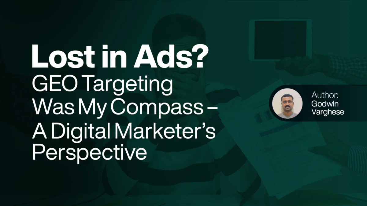 Lost in Ads GEO Targeting Was My Compass A Digital Marketer’s Perspective