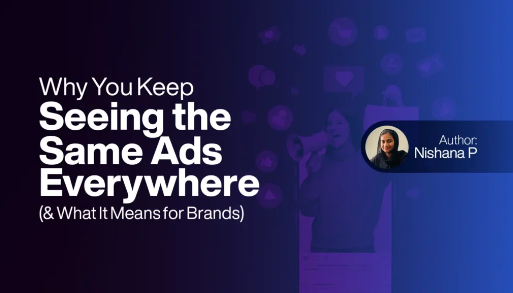 Why You Keep Seeing the Same Ads Everywhere (And What It Means for Brands)