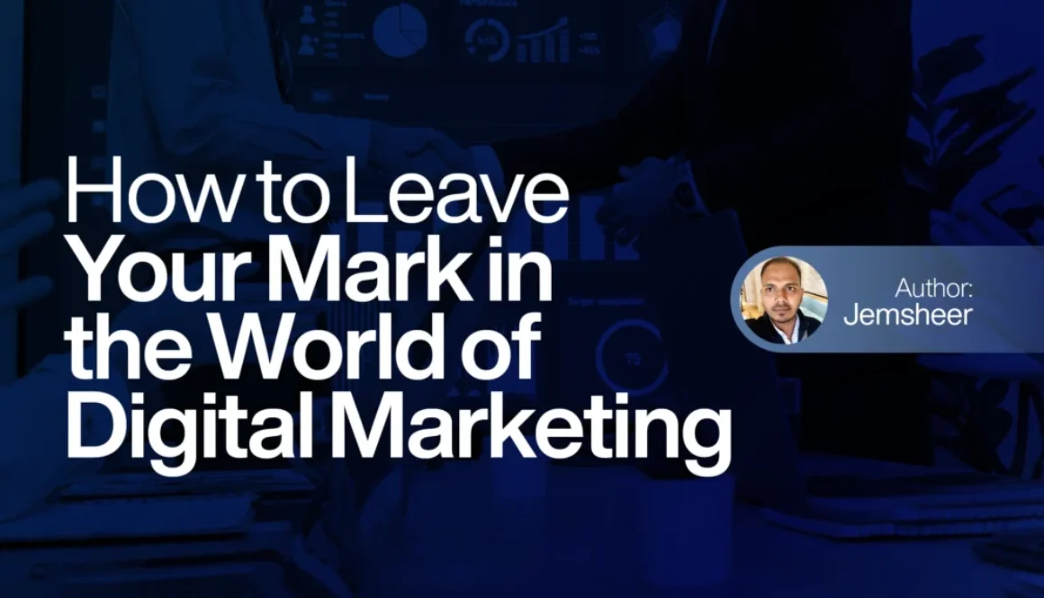How to Leave Your Mark in the World of Digital Marketing
