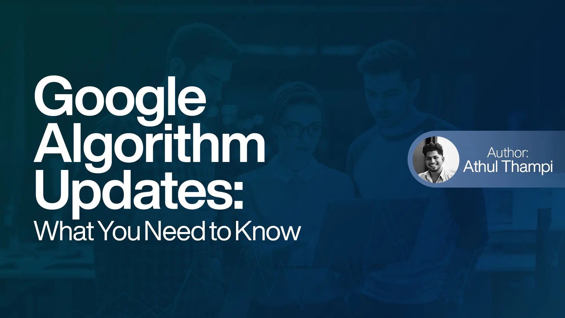 Google Algorithm Updates What You Need to Know