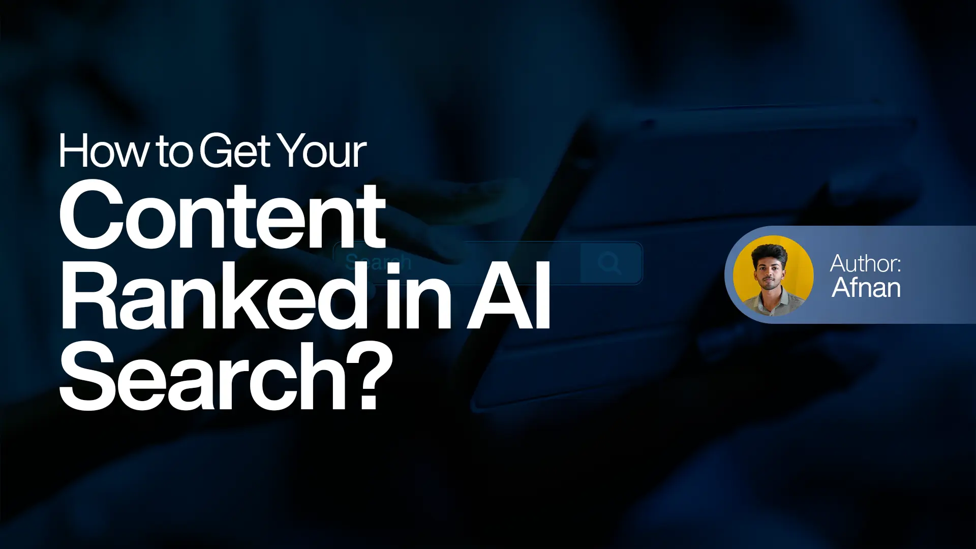 How to Get Your Content Ranked in AI Search
