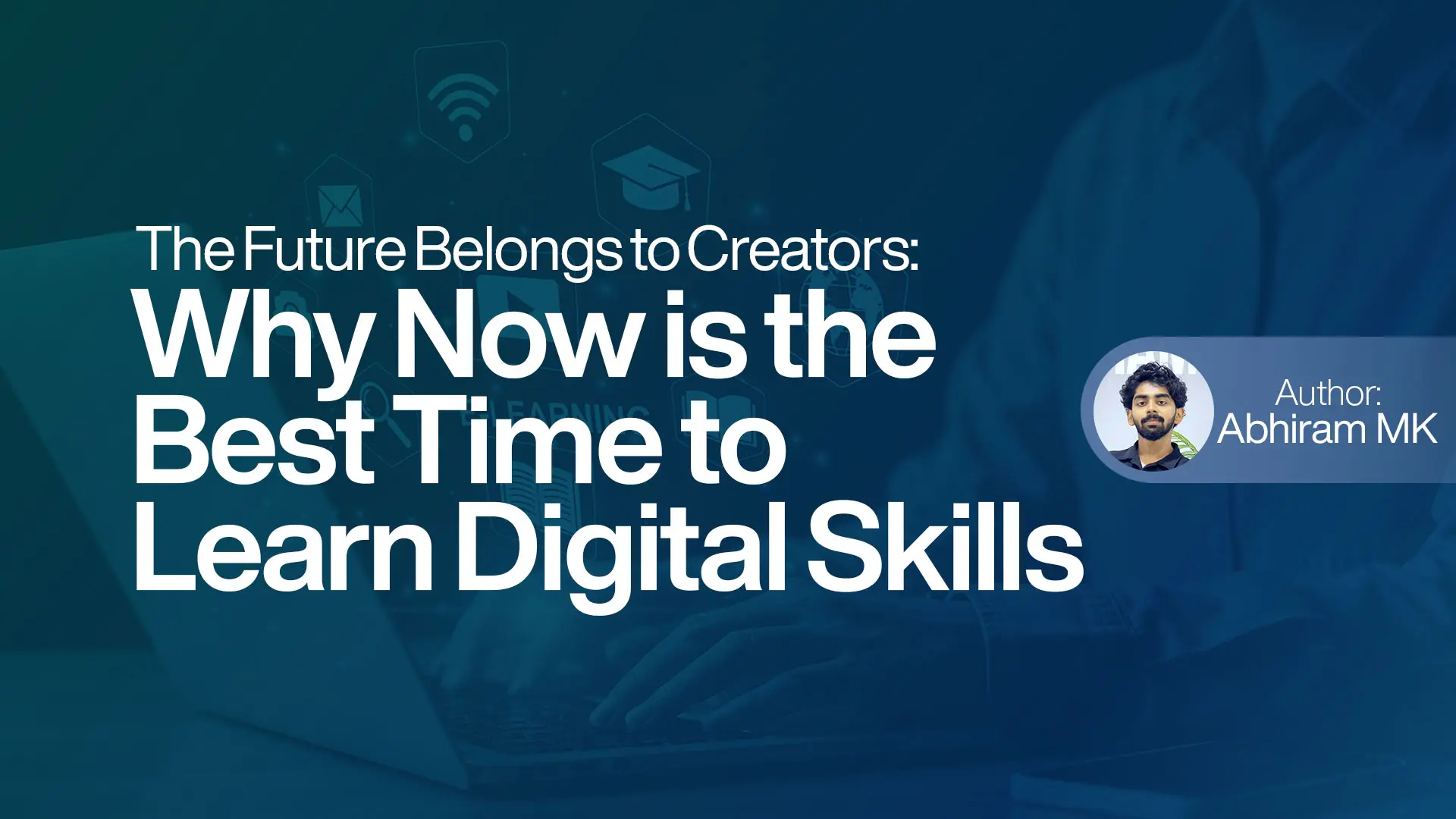 The Future Belongs to Creators Why Now is the Best Time to Learn Digital Skills