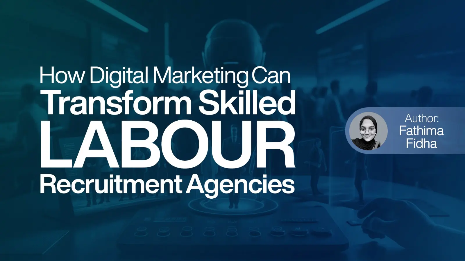 How Digital Marketing Can Transform Skilled Labour Recruitment Agencies