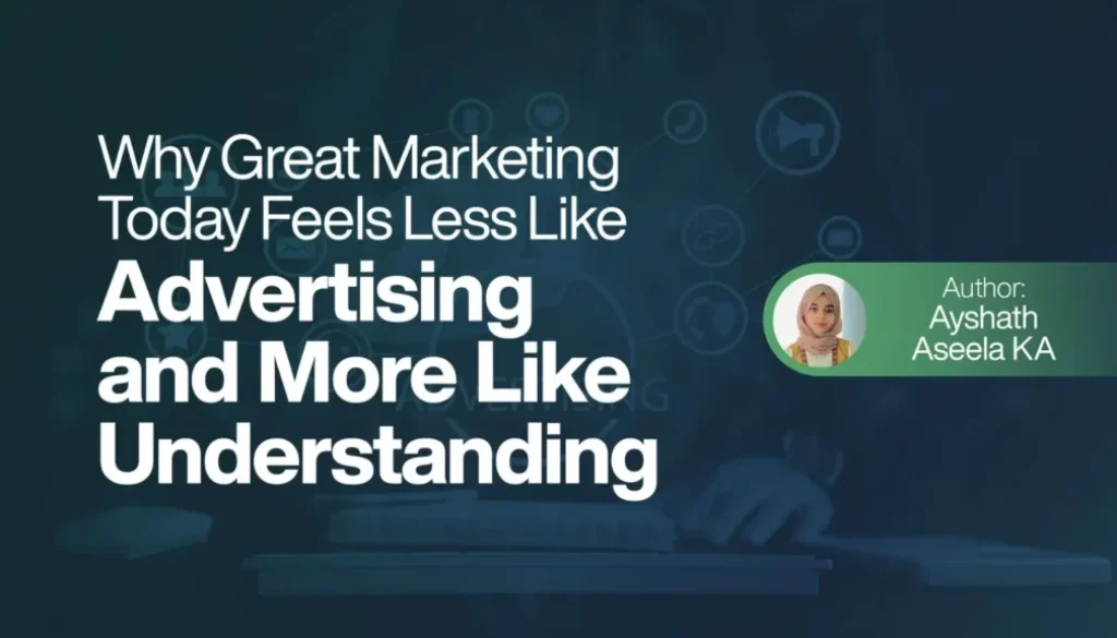 Why Great Marketing Today Feels Less Like Advertising and More Like Understanding