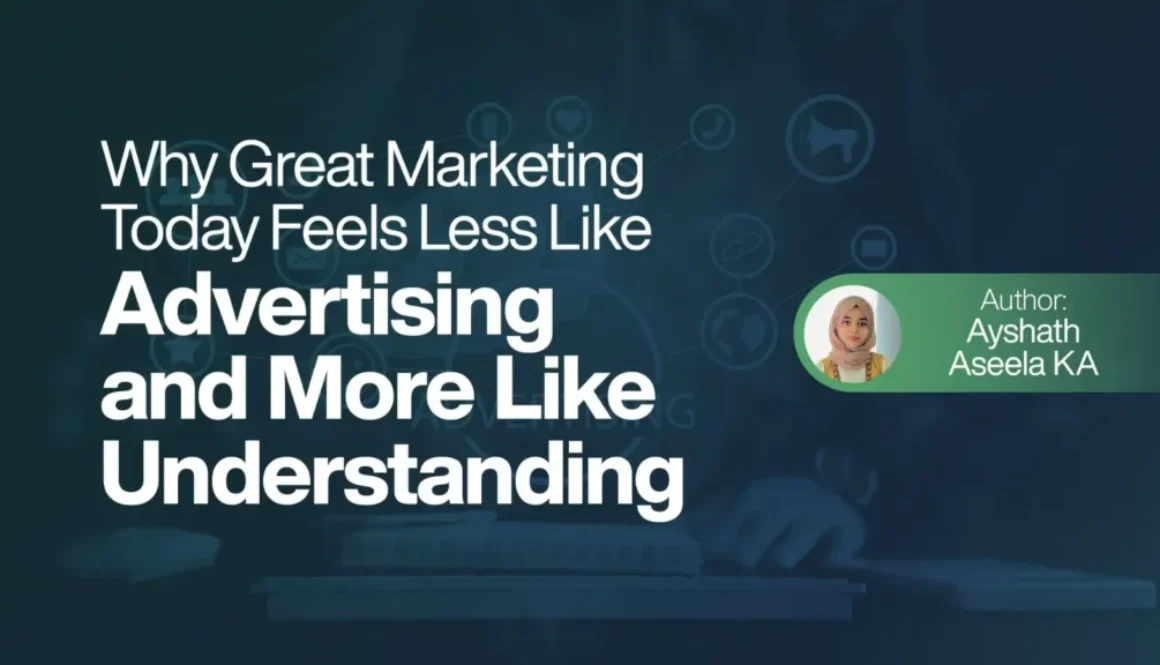 Why Great Marketing Today Feels Less Like Advertising and More Like Understanding