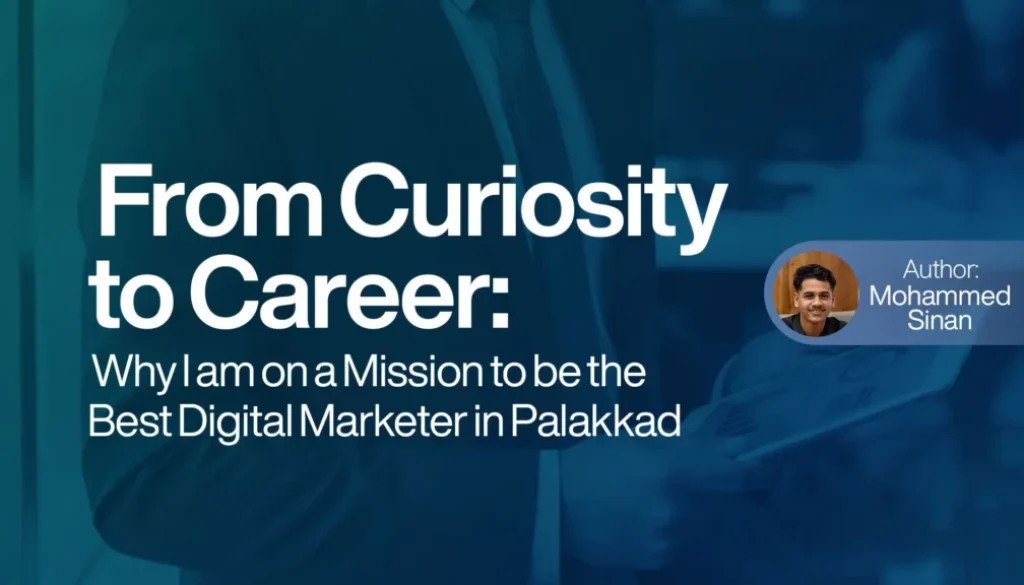 From Curiosity to Career Why I am on a Mission to be the Best Digital Marketer in Palakkad