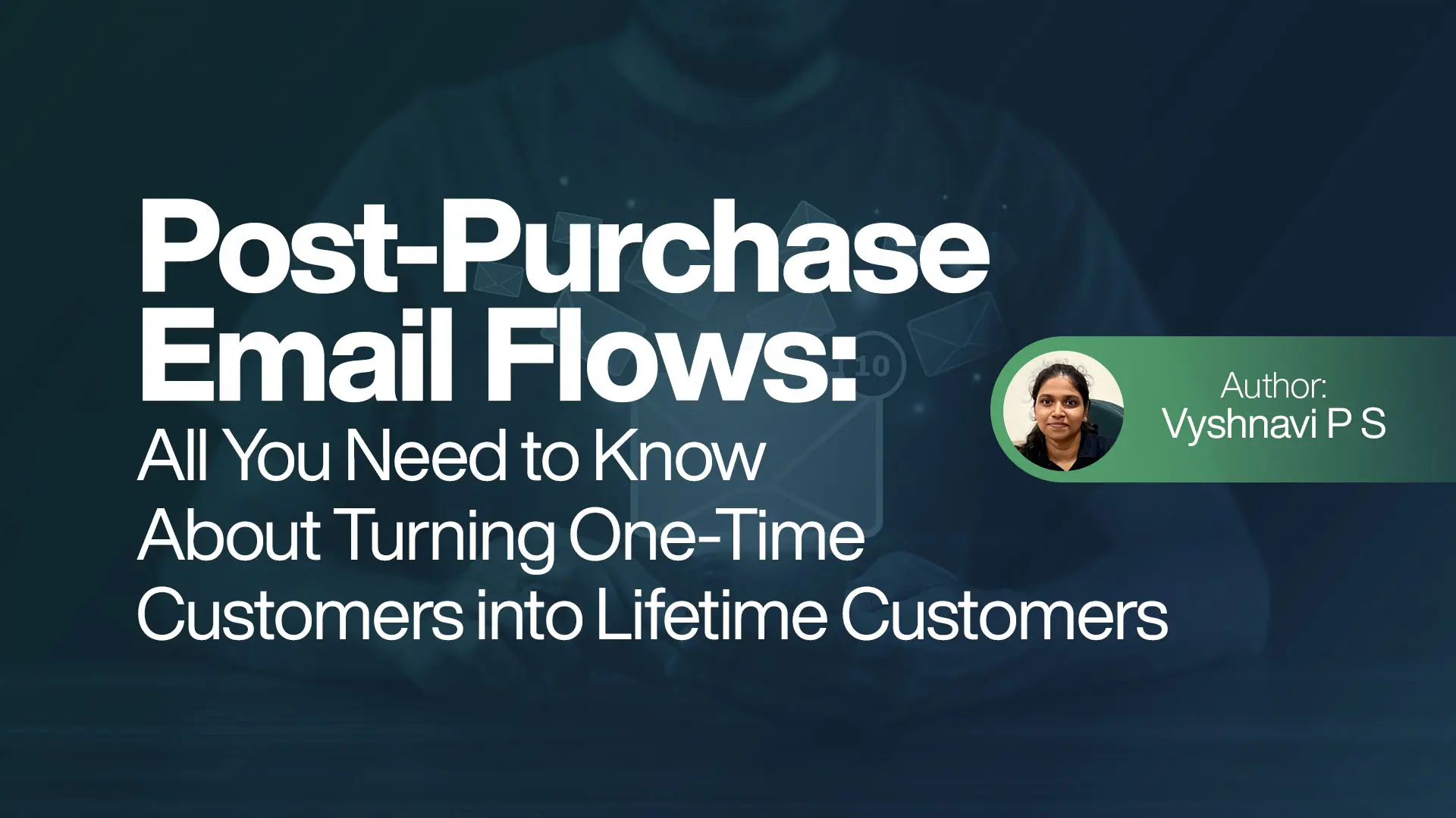 Post-Purchase Email Flows: All You Need to Know About Turning One-Time Customers into Lifetime Customers