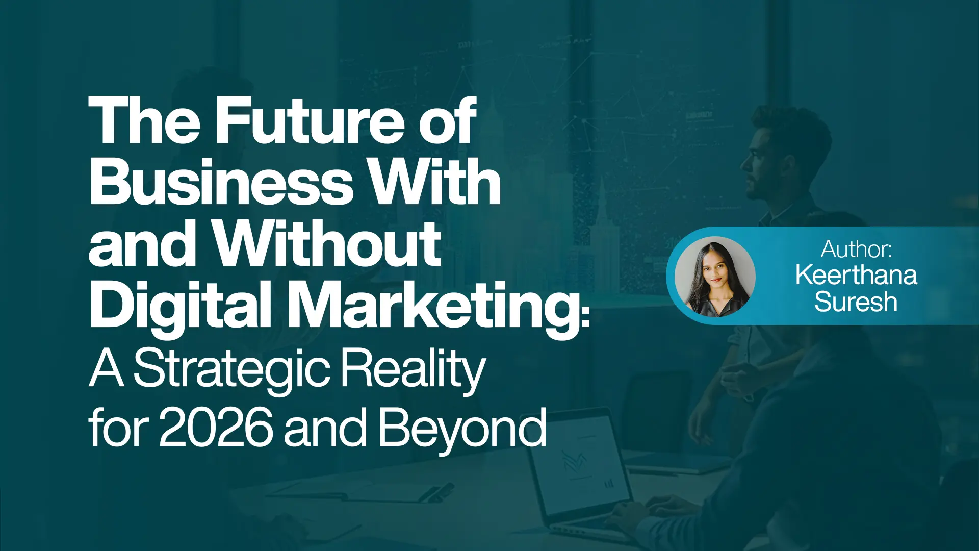 The Future of Business With and Without Digital Marketing A Strategic Reality for 2026 and Beyond
