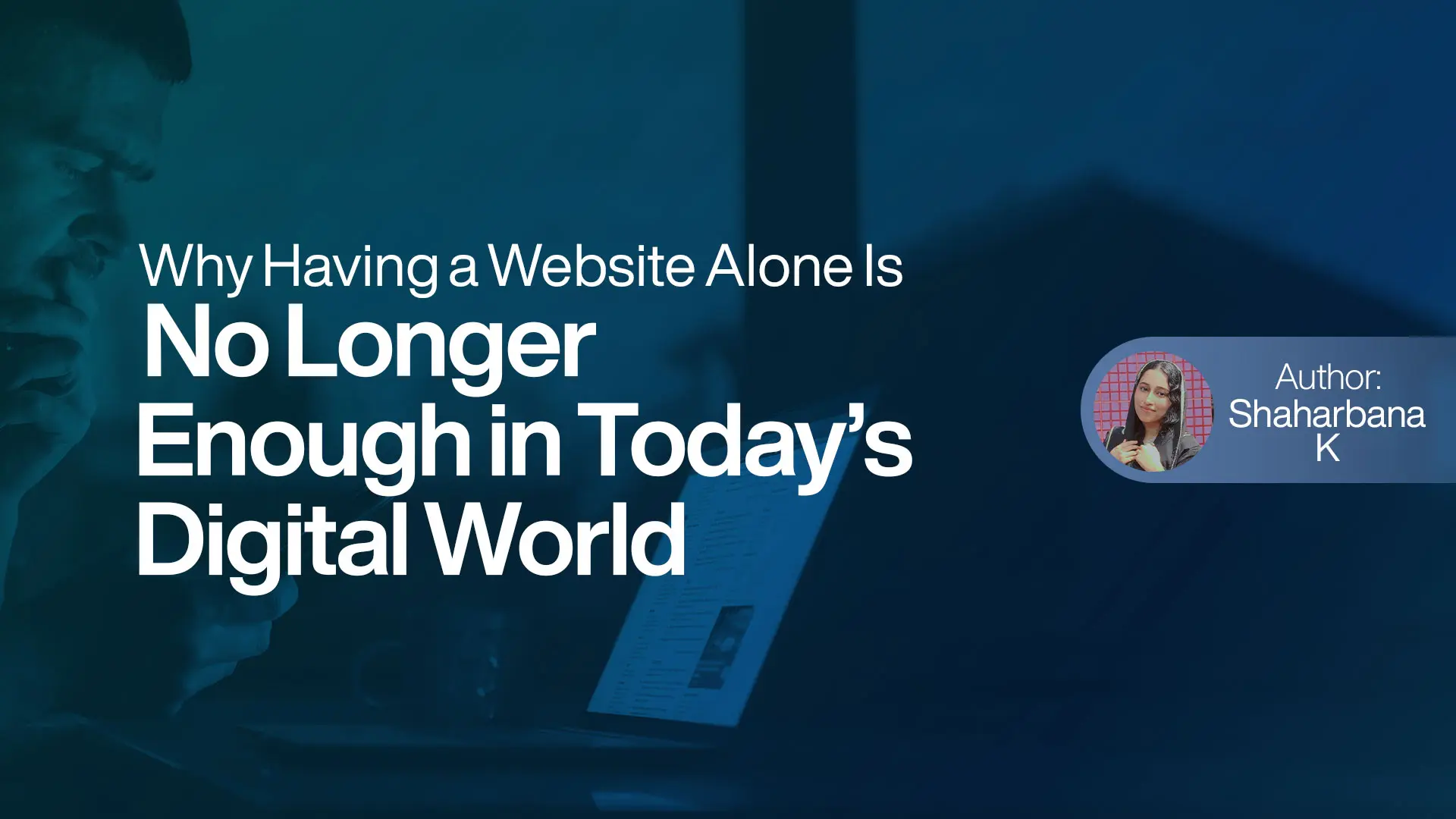 Why Having a Website Alone Is No Longer Enough in Today’s Digital World
