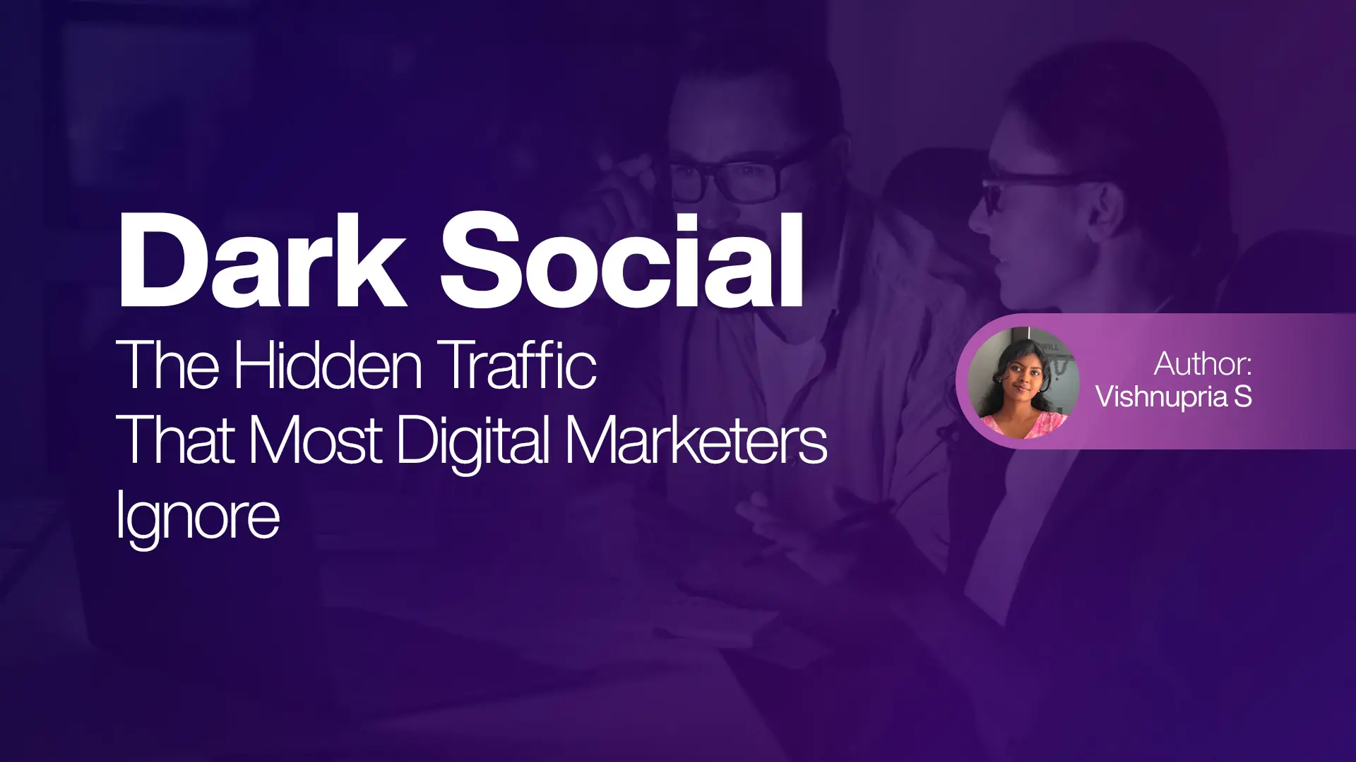 Dark Social - The Hidden Traffic That Most Digital Marketers Ignore