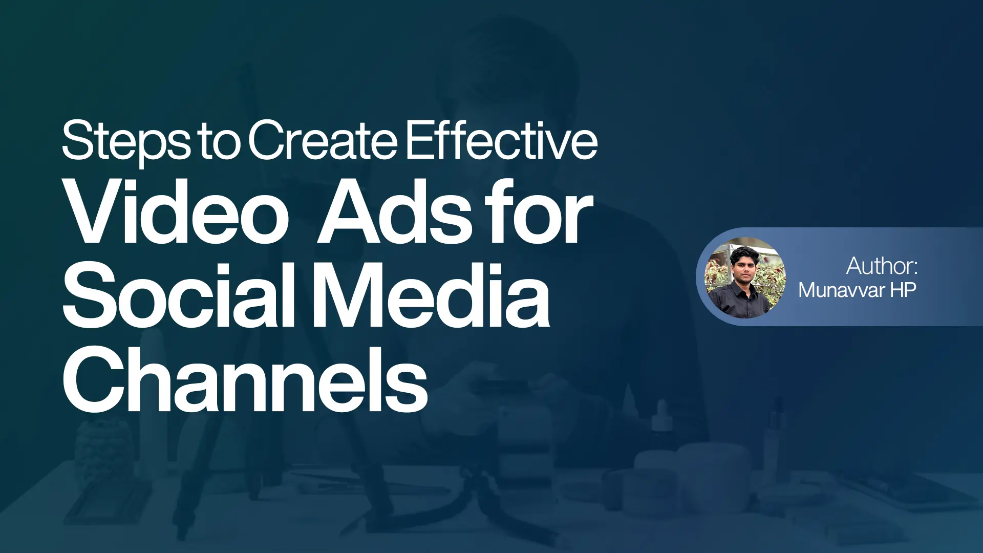 Steps to Create Effective Video Ads for Social Media Channels