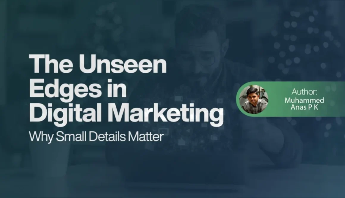 The Unseen Edges in Digital Marketing - Why Small Details Matter