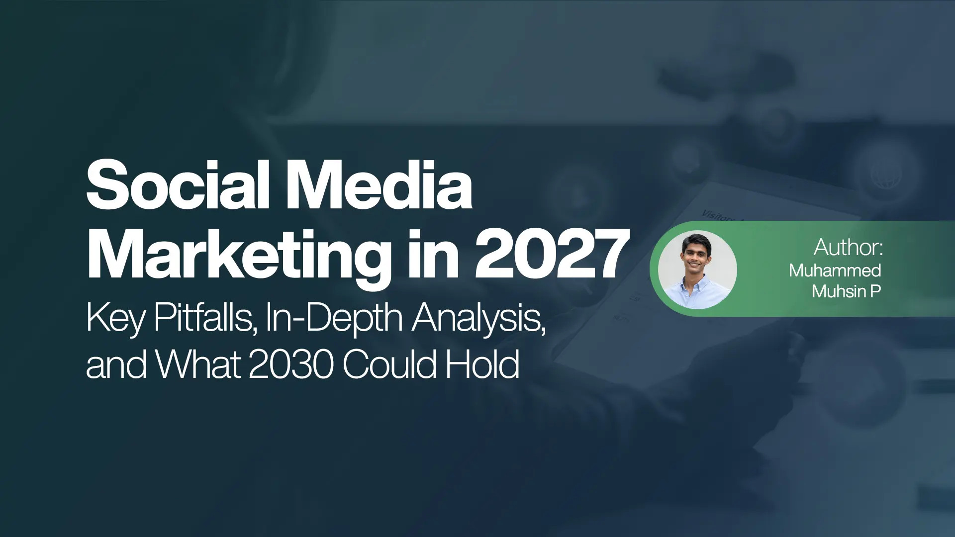 Social Media Marketing in 2027 - Key Pitfalls, In-Depth Analysis, and What 2030 Could Hold