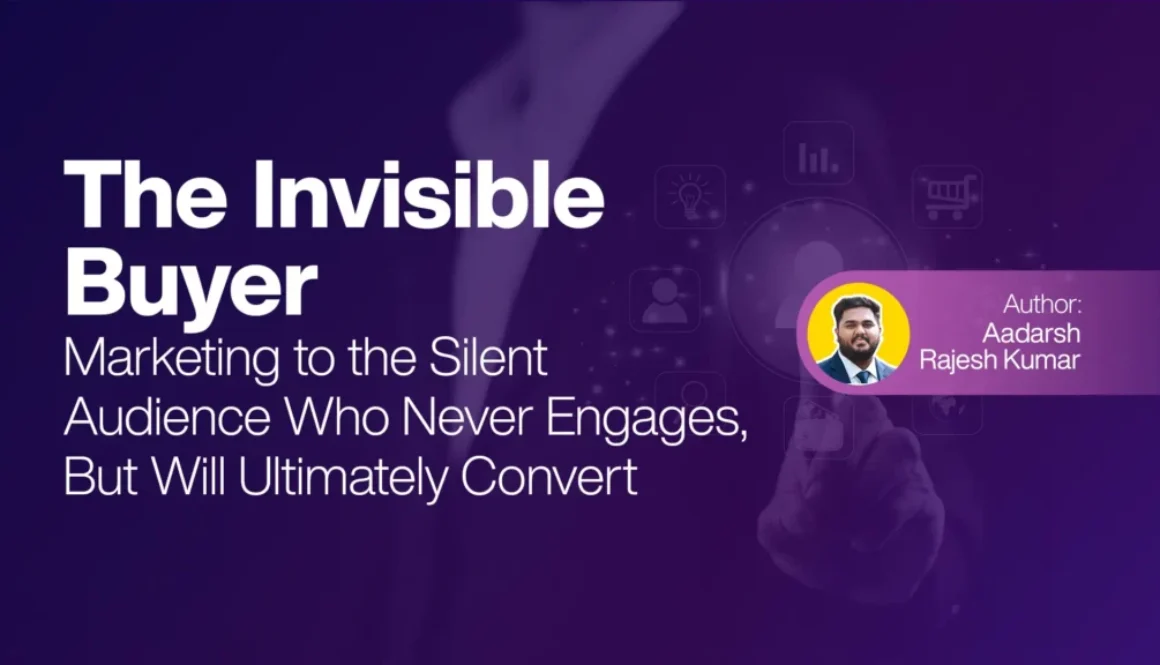The Invisible Buyer -Marketing to the Silent Audience Who Never Engages, But Will Ultimately Convert