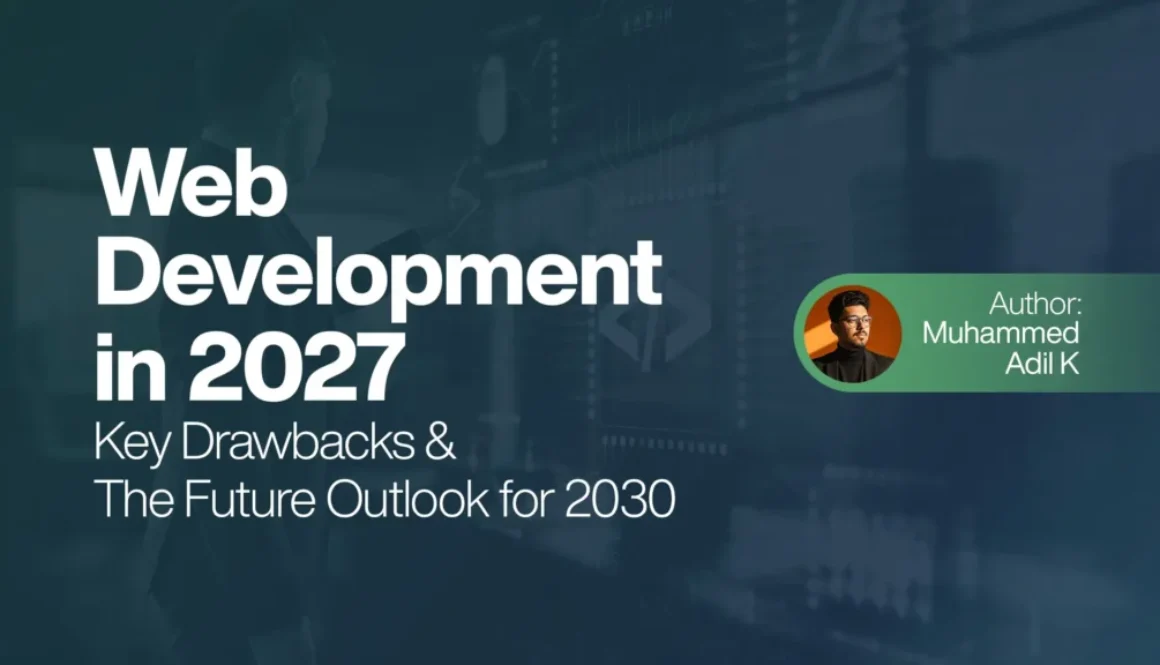 Web Development in 2027 Key Drawbacks & The Future Outlook for 2030