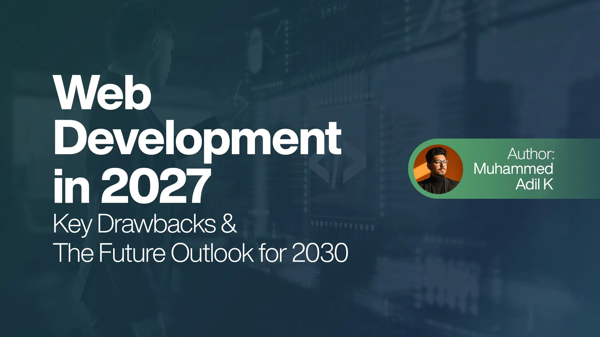 Web Development in 2027 Key Drawbacks & The Future Outlook for 2030
