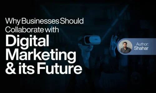 Why Businesses Should Collaborate with Digital Marketing and Its Future