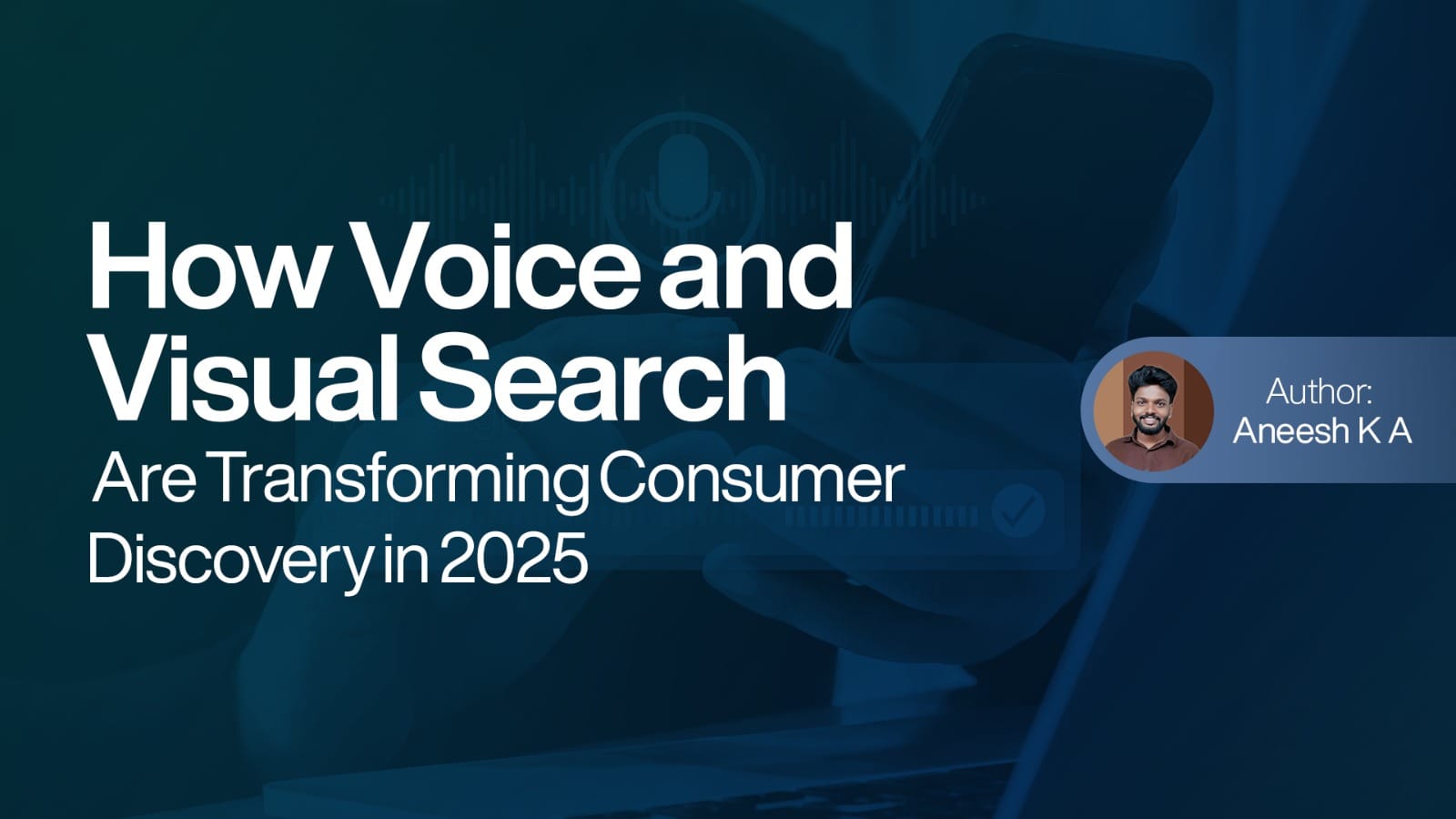 How Voice and Visual Search Are Transforming Consumer Discovery